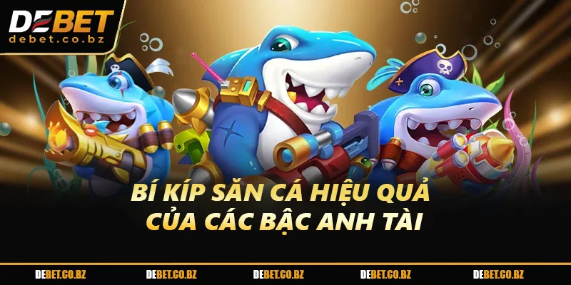 Bí kíp săn cá hiệu quả của các bậc anh tài