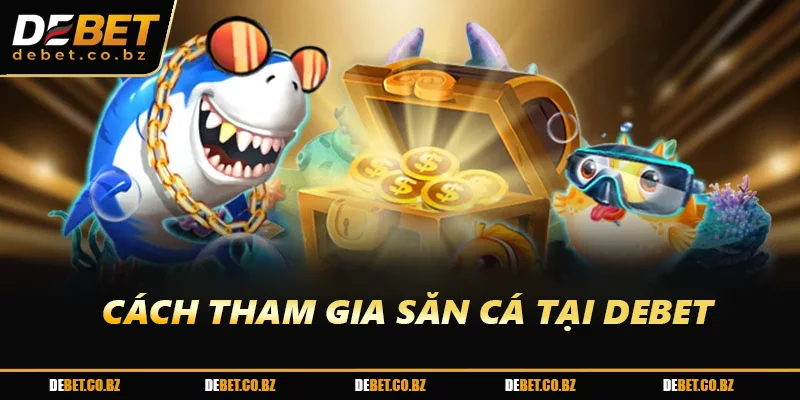 Cách tham gia săn cá tại DEBET