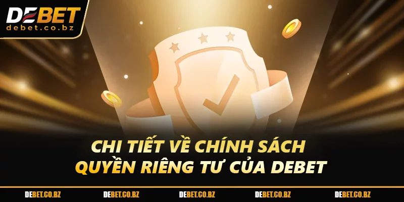 Chi tiết về chính sách quyền riêng tư của DEBET