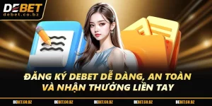 Đăng Ký DEBET Dễ Dàng, An Toàn Và Nhận Thưởng Liền Tay