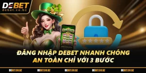 Đăng Nhập DEBET Nhanh Chóng An Toàn Chỉ Với 3 Bước