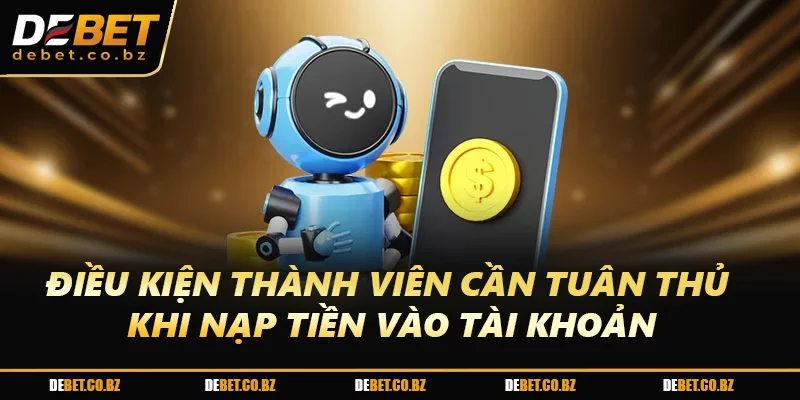 Điều kiện thành viên cần tuân thủ khi nạp tiền vào tài khoản