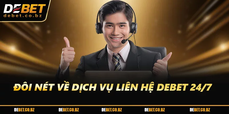 Đôi nét về dịch vụ liên hệ DEBET 24/7