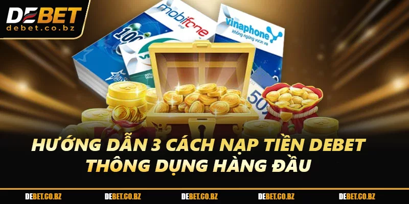 Hướng dẫn 3 cách nạp tiền DEBET thông dụng hàng đầu