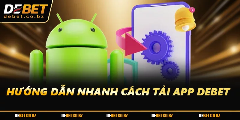 Hướng dẫn nhanh cách tải app DEBET