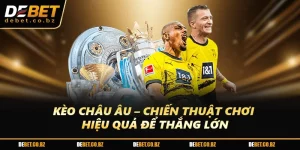 Kèo Châu Âu – Chiến Thuật Chơi Hiệu Quả Để Thắng Lớn