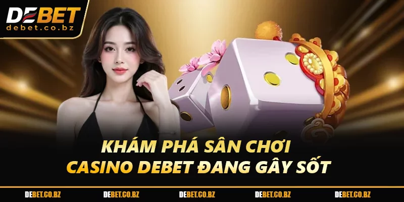 Khám phá sân chơi Casino DEBET đang gây sốt