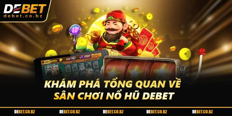 Khám phá tổng quan về sân chơi nổ hũ DEBET