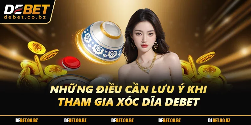 Những điều cần lưu ý khi tham gia Xóc Dĩa DEBET