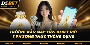 Hướng Dẫn Nạp Tiền DEBET Với 3 Phương Thức Thông Dụng