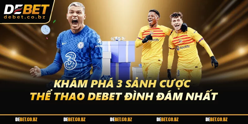 Khám phá 3 sảnh cược thể thao DEBET đình đám nhất