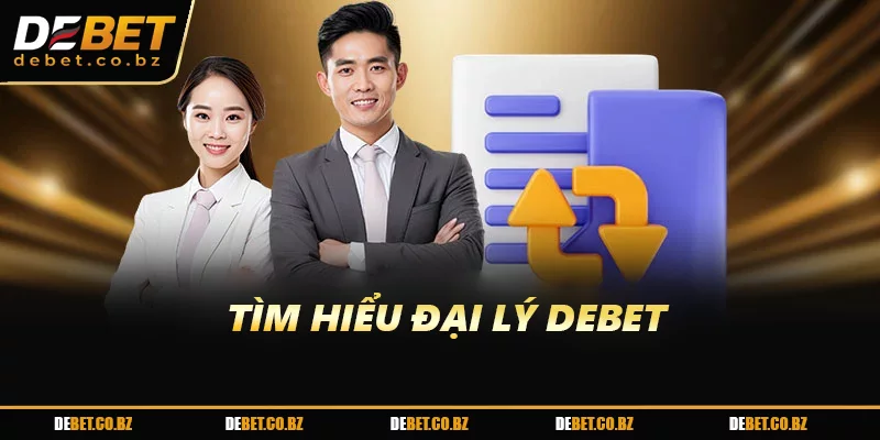 Tìm hiểu Đại lý DEBET