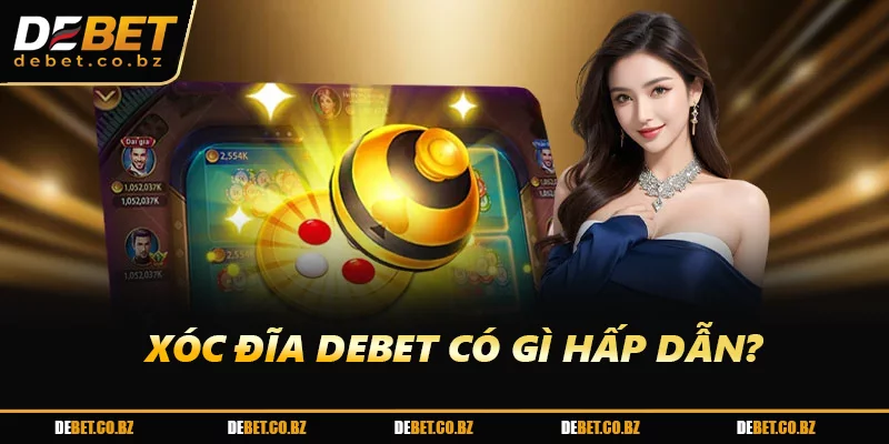 Xóc Đĩa DEBET có gì hấp dẫn?