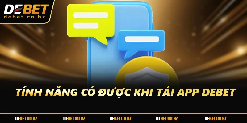 Tính năng có được khi tải app DEBET