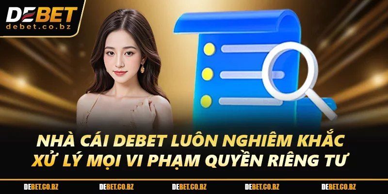 Nhà cái DEBET luôn nghiêm khắc xử lý mọi vi phạm quyền riêng tư 
