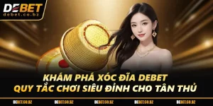 Khám Phá Xóc Đĩa DEBET - Quy Tắc Chơi Siêu Đỉnh Cho Tân Thủ